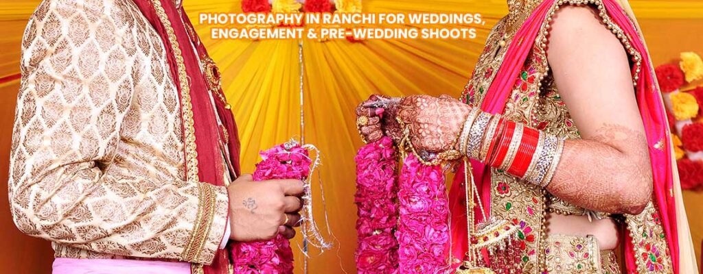 Photography in Ranchi for Weddings, Engagement & Pre-Wedding Shoots