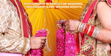 Photography in Ranchi for Weddings, Engagement & Pre-Wedding Shoots