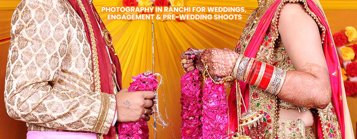 Photography in Ranchi for Weddings, Engagement & Pre-Wedding Shoots