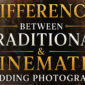 Difference Between Traditional & Cinematic Wedding Photography