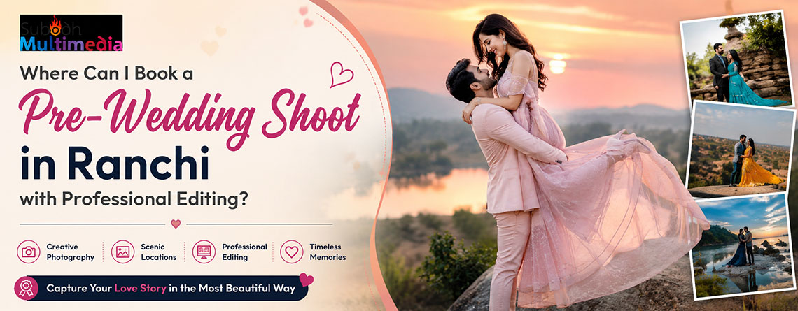 Where Can I Book a Pre-Wedding Shoot in Ranchi with Professional Editing